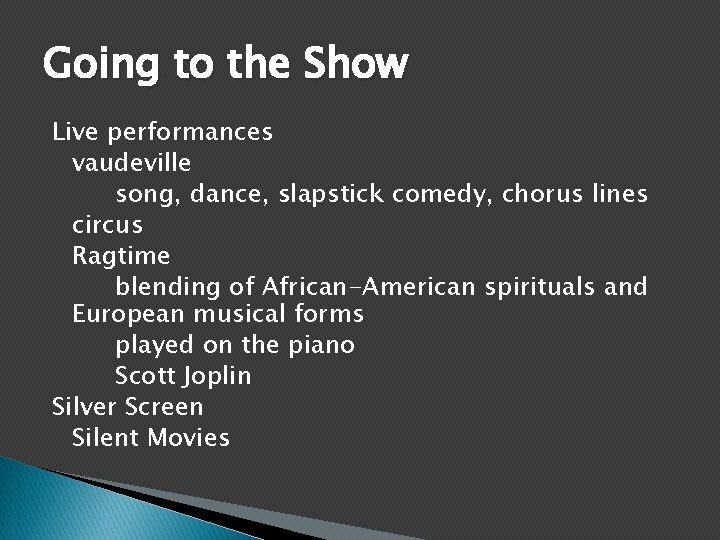 Going to the Show Live performances vaudeville song, dance, slapstick comedy, chorus lines circus