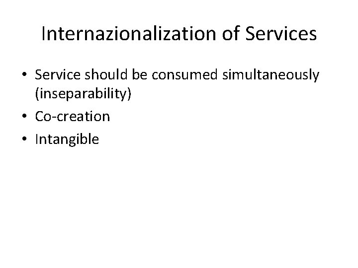 Internazionalization of Services • Service should be consumed simultaneously (inseparability) • Co-creation • Intangible