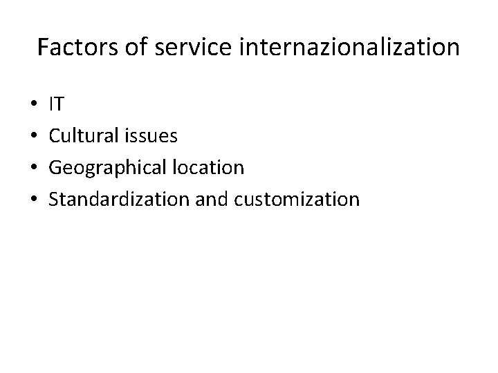 Factors of service internazionalization • • IT Cultural issues Geographical location Standardization and customization