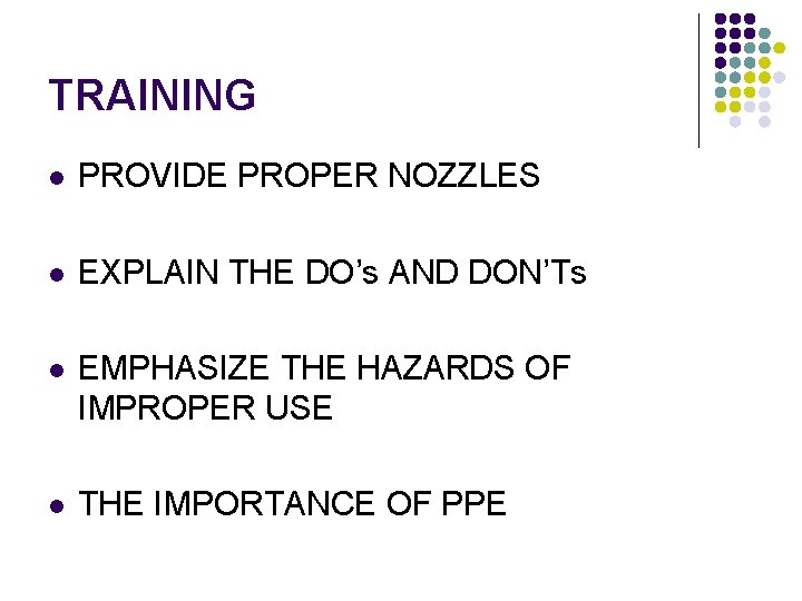 TRAINING l PROVIDE PROPER NOZZLES l EXPLAIN THE DO’s AND DON’Ts l EMPHASIZE THE