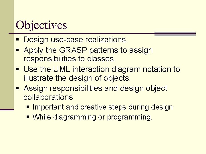 Objectives § Design use-case realizations. § Apply the GRASP patterns to assign responsibilities to Objectives § Design use-case realizations. § Apply the GRASP patterns to assign responsibilities to