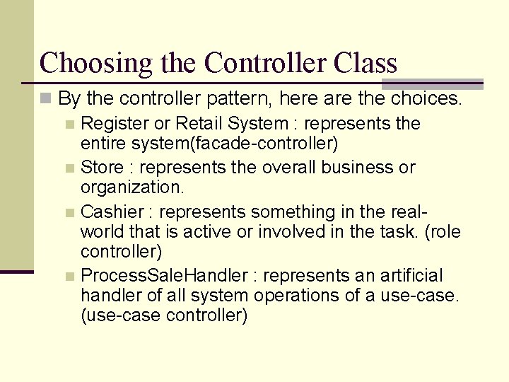 Choosing the Controller Class n By the controller pattern, here are the choices. n Choosing the Controller Class n By the controller pattern, here are the choices. n