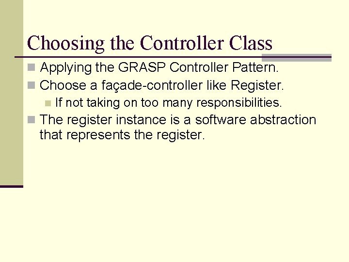 Choosing the Controller Class n Applying the GRASP Controller Pattern. n Choose a façade-controller Choosing the Controller Class n Applying the GRASP Controller Pattern. n Choose a façade-controller