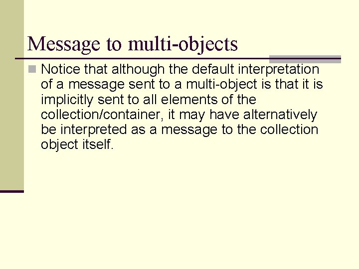 Message to multi-objects n Notice that although the default interpretation of a message sent Message to multi-objects n Notice that although the default interpretation of a message sent