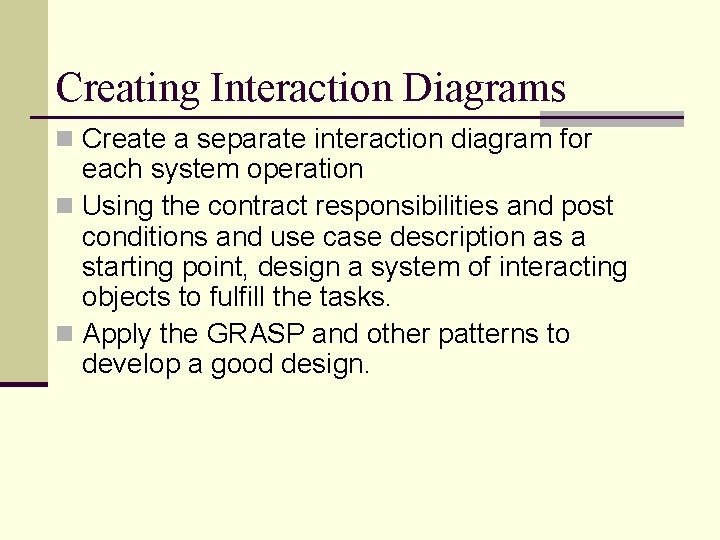 Creating Interaction Diagrams n Create a separate interaction diagram for each system operation n Creating Interaction Diagrams n Create a separate interaction diagram for each system operation n