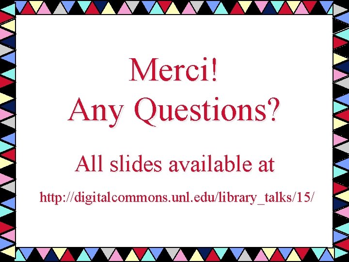 Merci! Any Questions? All slides available at http: //digitalcommons. unl. edu/library_talks/15/ 