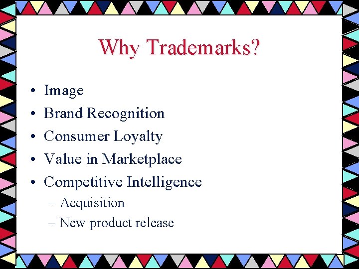Why Trademarks? • • • Image Brand Recognition Consumer Loyalty Value in Marketplace Competitive