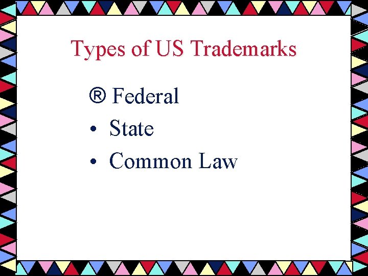 Types of US Trademarks ® Federal • State • Common Law 
