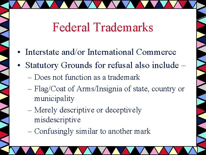 Federal Trademarks • Interstate and/or International Commerce • Statutory Grounds for refusal also include