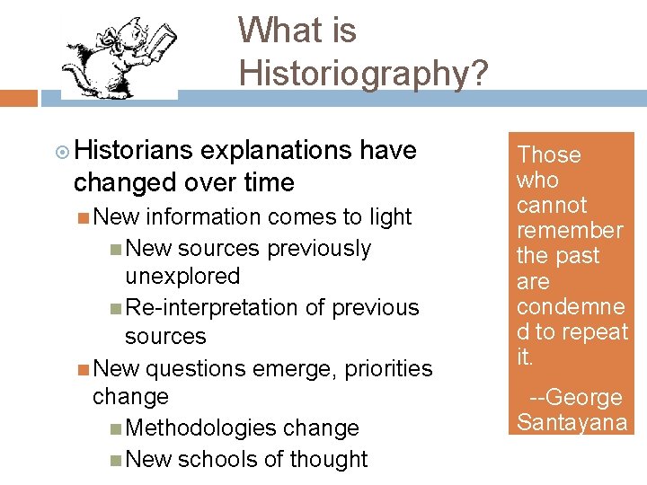 What is Historiography? Historians explanations have changed over time New information comes to light