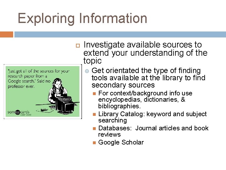 Exploring Information Investigate available sources to extend your understanding of the topic Get orientated