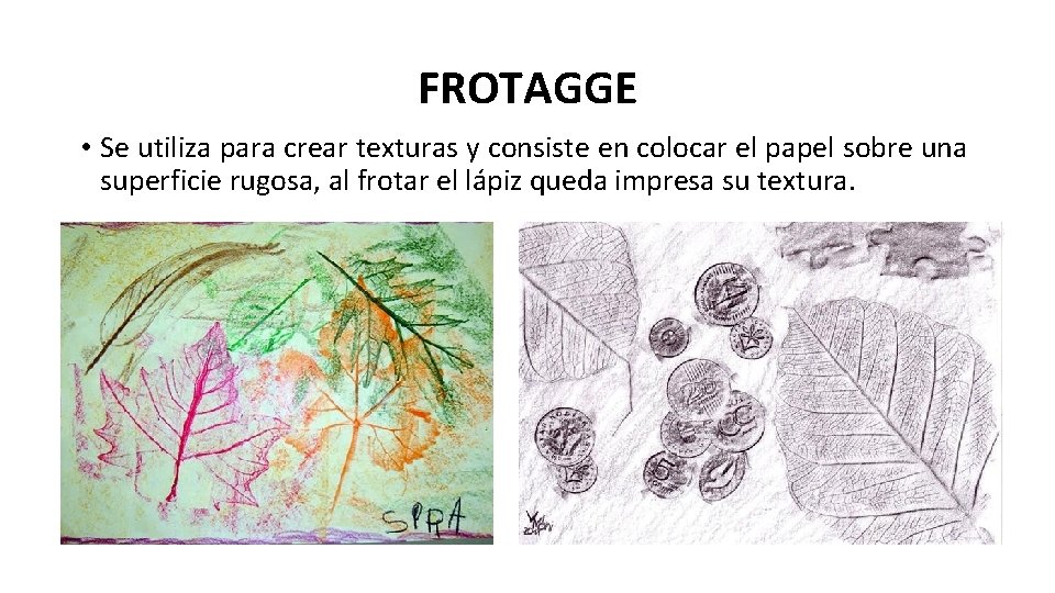 FROTAGGE • Se utiliza para crear texturas y consiste en colocar el papel sobre