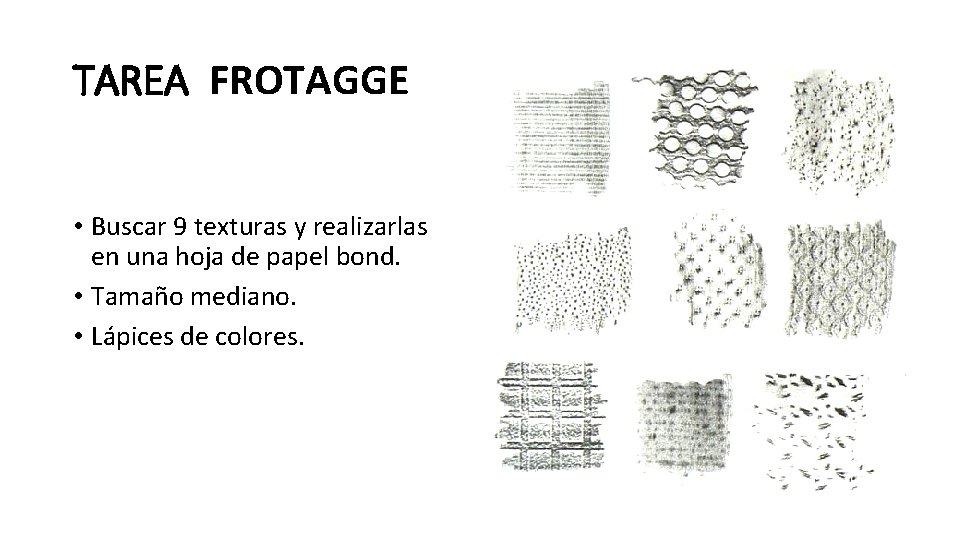 TAREA FROTAGGE • Buscar 9 texturas y realizarlas en una hoja de papel bond.