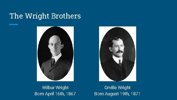 The Wright Brothers Wilbur Wright Born April 16 th, 1867 Orville Wright Born August