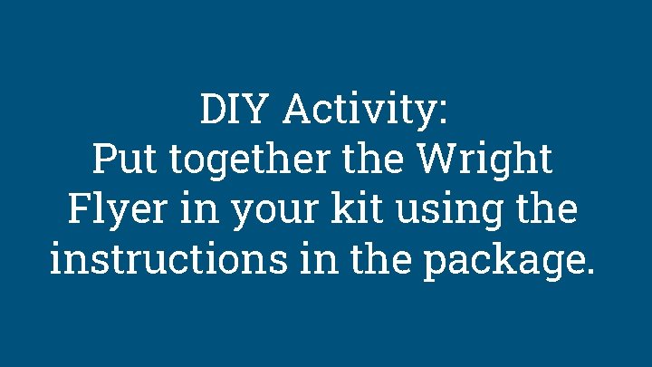 DIY Activity: Put together the Wright Flyer in your kit using the instructions in