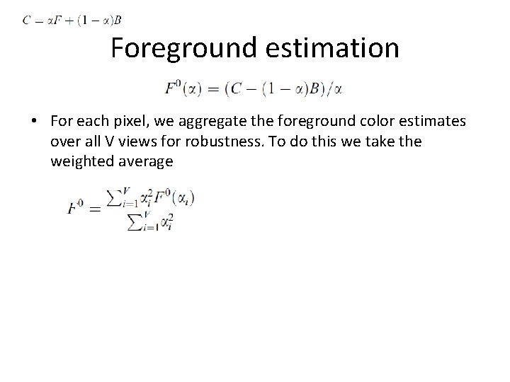 Foreground estimation • For each pixel, we aggregate the foreground color estimates over all