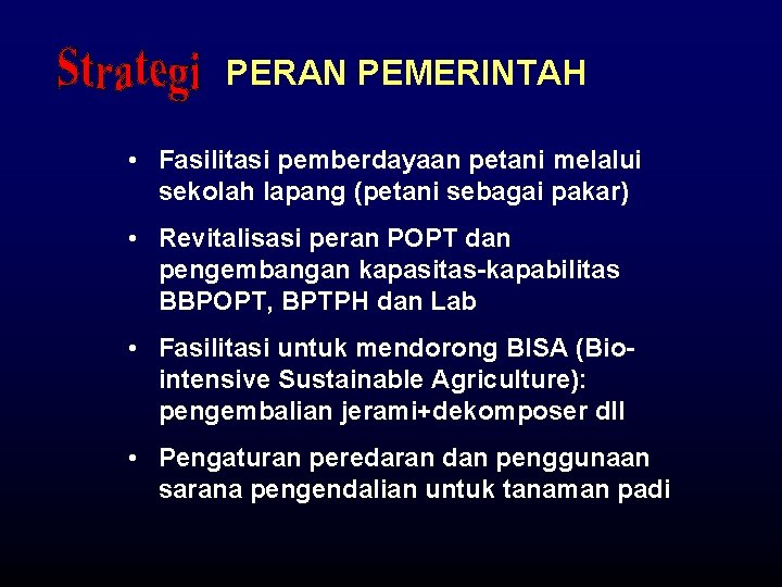 PERAN PEMERINTAH • Fasilitasi pemberdayaan petani melalui sekolah lapang (petani sebagai pakar) • Revitalisasi