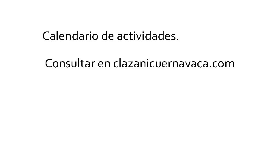 Calendario de actividades. Consultar en clazanicuernavaca. com Si 