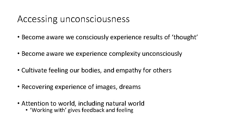 Accessing unconsciousness • Become aware we consciously experience results of ‘thought’ • Become aware