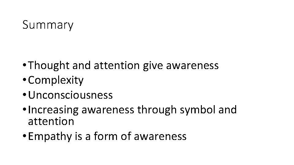 Summary • Thought and attention give awareness • Complexity • Unconsciousness • Increasing awareness
