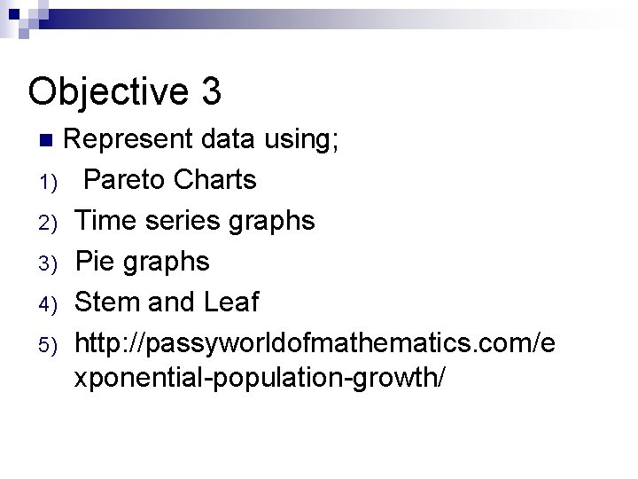 Objective 3 Represent data using; 1) Pareto Charts 2) Time series graphs 3) Pie