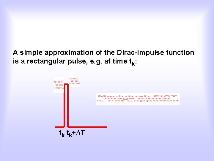 A simple approximation of the Dirac-impulse function is a rectangular pulse, e. g. at