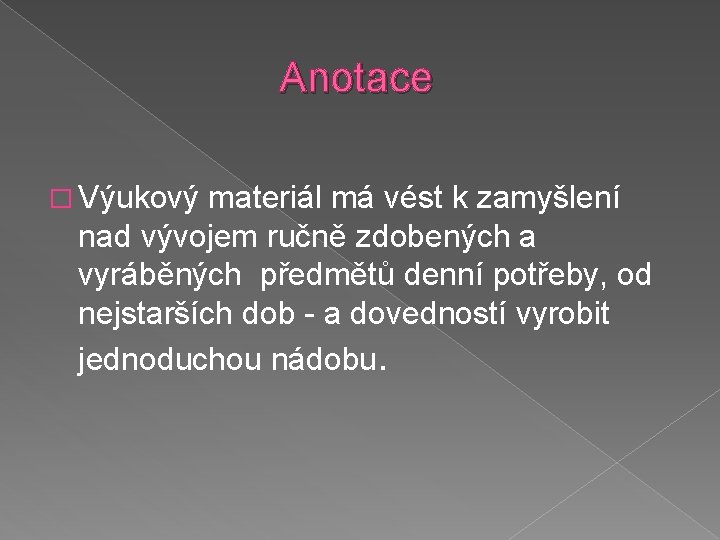 Anotace � Výukový materiál má vést k zamyšlení nad vývojem ručně zdobených a vyráběných