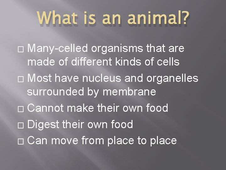 What is an animal? Many-celled organisms that are made of different kinds of cells