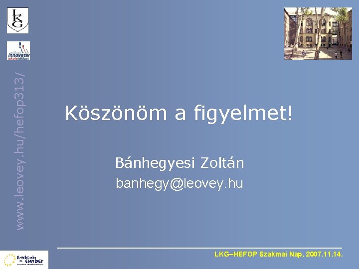 www. leovey. hu/hefop 313/ Köszönöm a figyelmet! Bánhegyesi Zoltán banhegy@leovey. hu LKG–HEFOP Szakmai Nap,