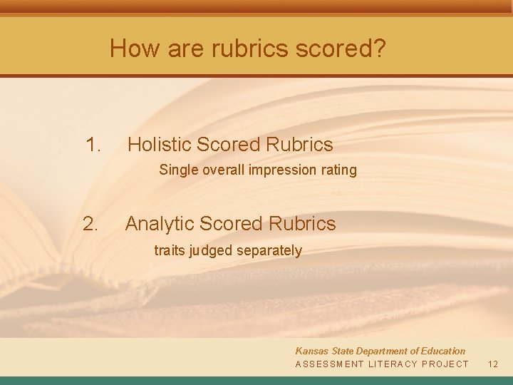 How are rubrics scored? 1. Holistic Scored Rubrics Single overall impression rating 2. Analytic