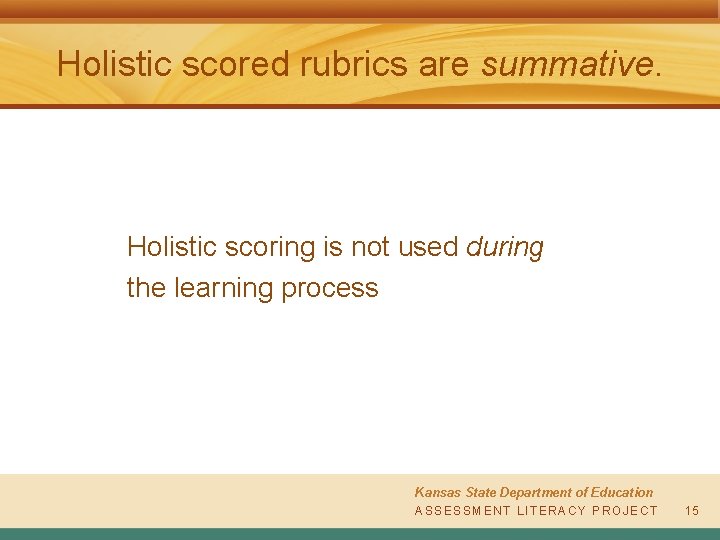 Holistic scored rubrics are summative. Holistic scoring is not used during the learning process