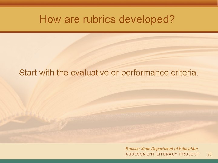 How are rubrics developed? Start with the evaluative or performance criteria. Kansas State Department