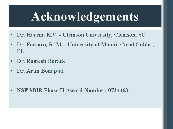 Acknowledgements • Dr. Harish, K. V. - Clemson University, Clemson, SC • Dr. Ferraro,