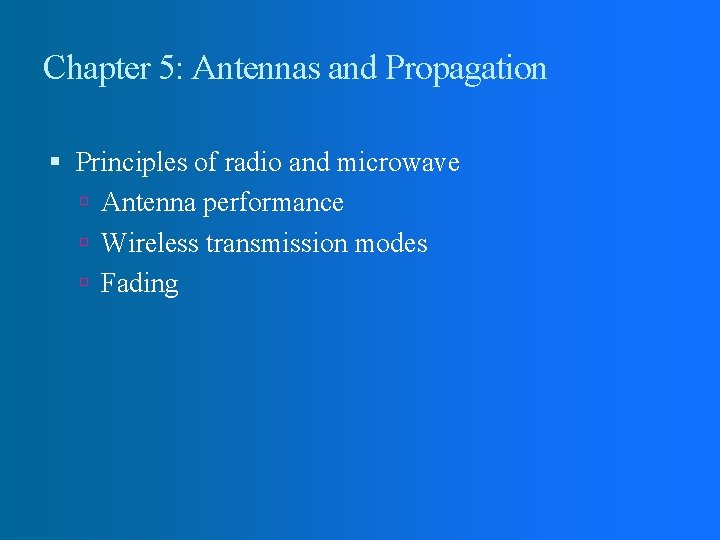 Chapter 5: Antennas and Propagation Principles of radio and microwave Antenna performance Wireless transmission