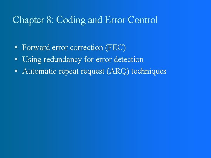 Chapter 8: Coding and Error Control Forward error correction (FEC) Using redundancy for error