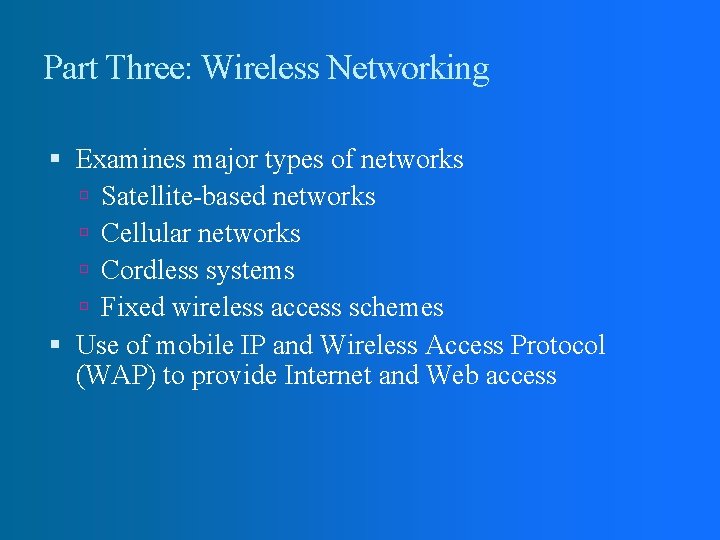 Part Three: Wireless Networking Examines major types of networks Satellite-based networks Cellular networks Cordless