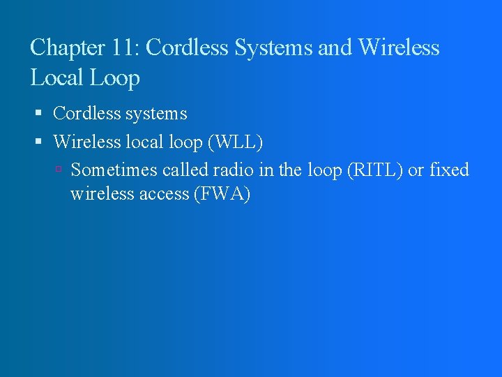 Chapter 11: Cordless Systems and Wireless Local Loop Cordless systems Wireless local loop (WLL)