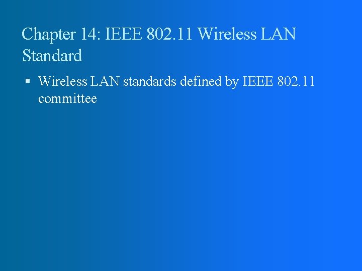 Chapter 14: IEEE 802. 11 Wireless LAN Standard Wireless LAN standards defined by IEEE