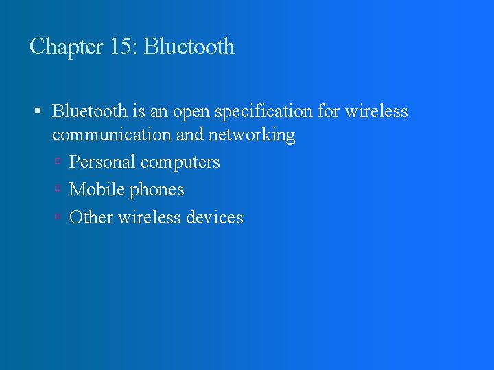 Chapter 15: Bluetooth is an open specification for wireless communication and networking Personal computers