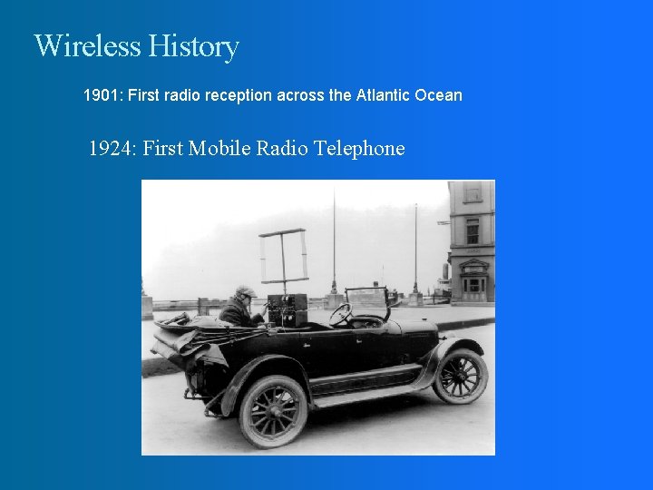 Wireless History 1901: First radio reception across the Atlantic Ocean 1924: First Mobile Radio