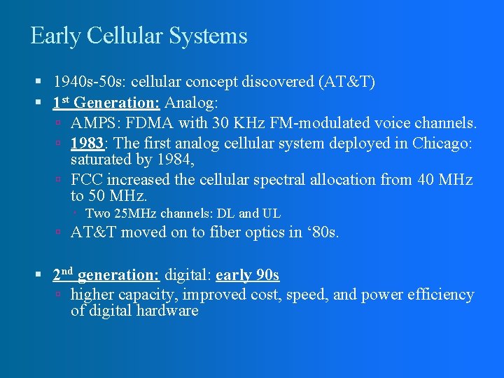 Early Cellular Systems 1940 s-50 s: cellular concept discovered (AT&T) 1 st Generation: Analog: