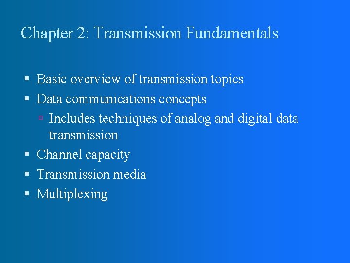 Chapter 2: Transmission Fundamentals Basic overview of transmission topics Data communications concepts Includes techniques