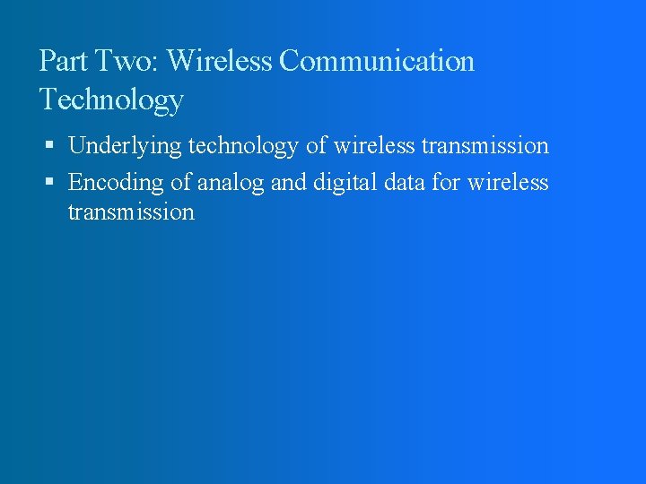 Part Two: Wireless Communication Technology Underlying technology of wireless transmission Encoding of analog and