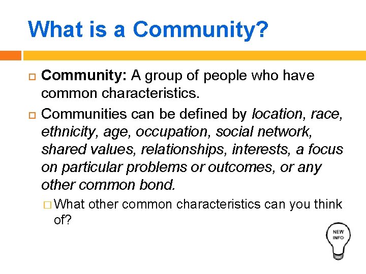 What is a Community? Community: A group of people who have common characteristics. Communities