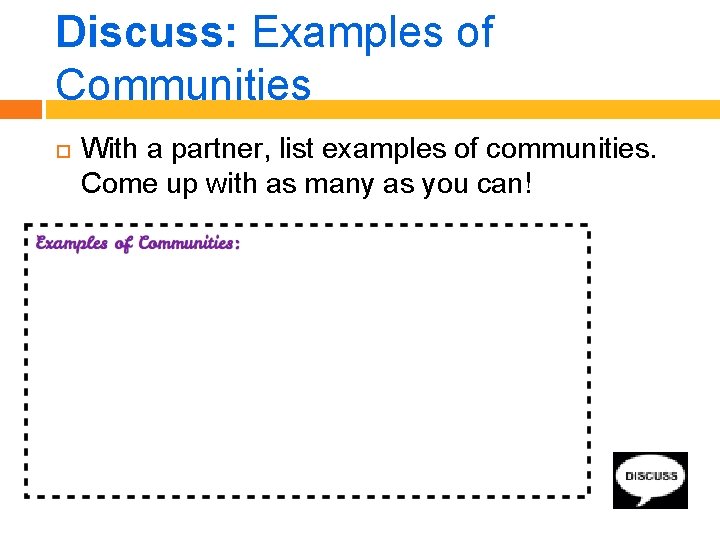 Discuss: Examples of Communities With a partner, list examples of communities. Come up with