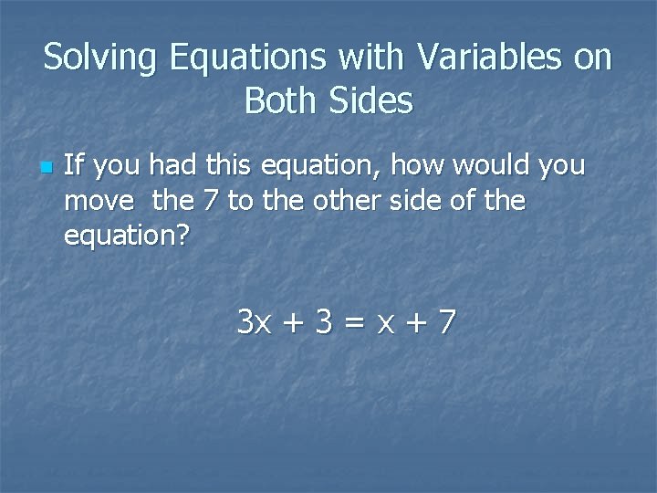 Solving Equations with Variables on Both Sides n If you had this equation, how