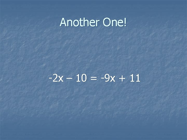 Another One! -2 x – 10 = -9 x + 11 