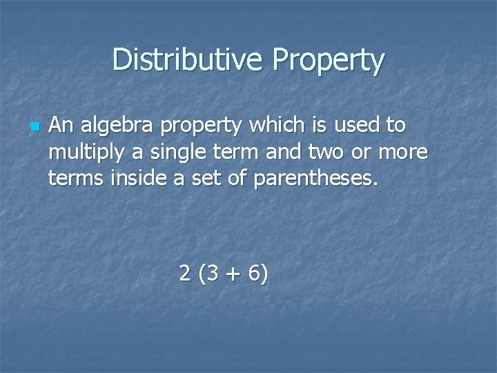Distributive Property n An algebra property which is used to multiply a single term
