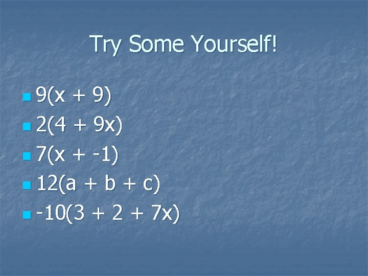 Try Some Yourself! n 9(x + 9) n 2(4 + 9 x) n 7(x