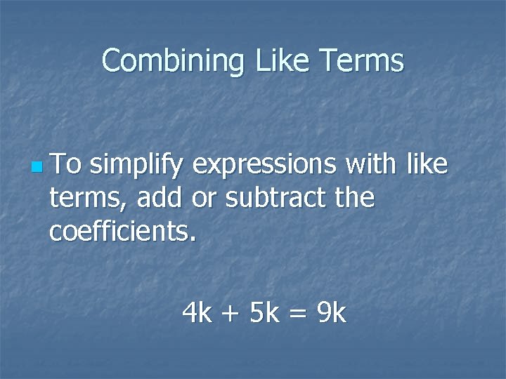 Combining Like Terms n To simplify expressions with like terms, add or subtract the